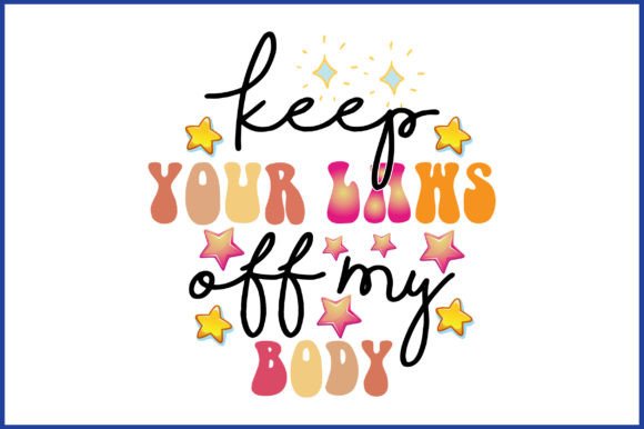 Keep Your Laws off My Body SVG: Graphics for Bold Crafts