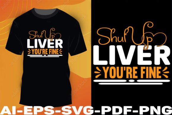 Shut Up Liver You’re Fine: Graphics & T-Shirt Designs